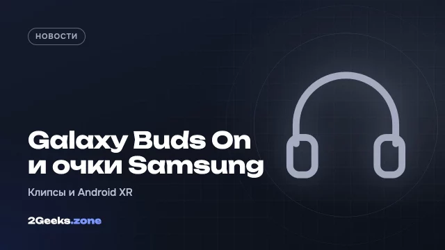 Samsung выпустит наушники-клипсы Galaxy Buds On и первые умные очки на Android XR