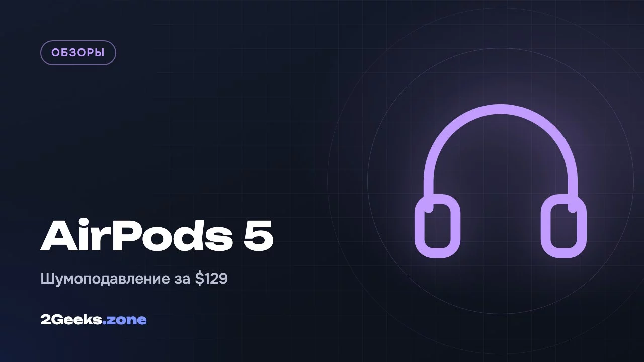 Обзор AirPods 5: шумоподавление для всех и цена ниже, чем у предшественника
