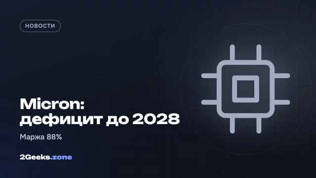 Micron: дефицит памяти будет только усиливаться до 2028 года, а маржа на потребительских чипах — 88%