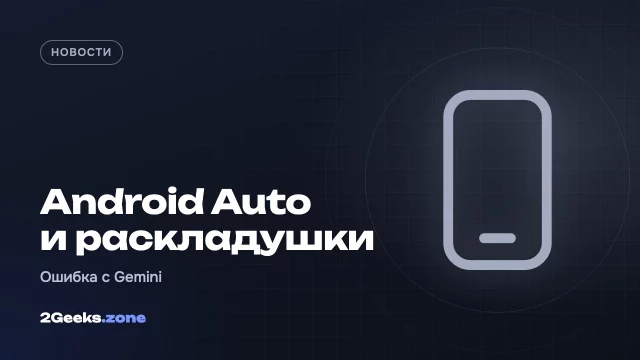 Android Auto не звонит, если складной смартфон закрыт: виноват переход на Gemini