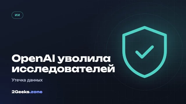 OpenAI рассталась с тремя исследователями безопасности за передачу конфиденциальных данных