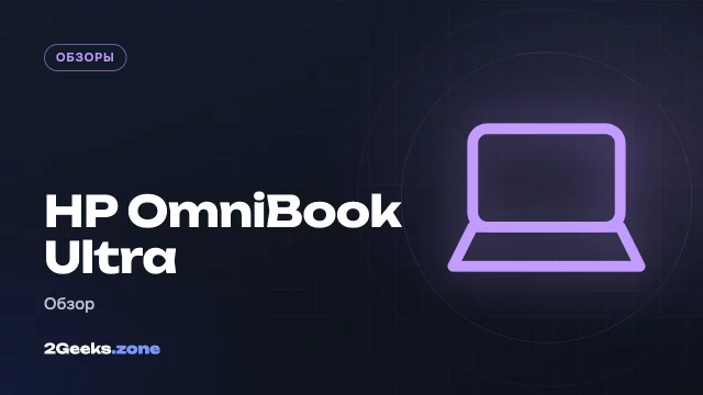 Обзор HP OmniBook Ultra: тонкий ноутбук с отличным OLED-экраном, но слабой графикой