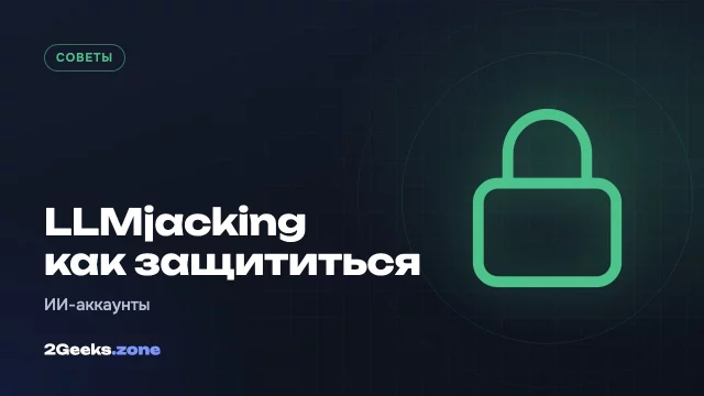 LLMjacking: как защитить ИИ-аккаунты компании от кражи и огромных счетов