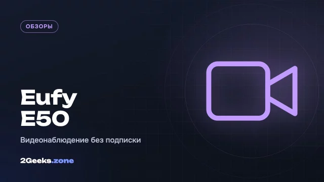 Обзор Eufy E50: система видеонаблюдения с локальной записью и без подписки